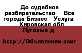 До судебное разбирательство. - Все города Бизнес » Услуги   . Кировская обл.,Луговые д.